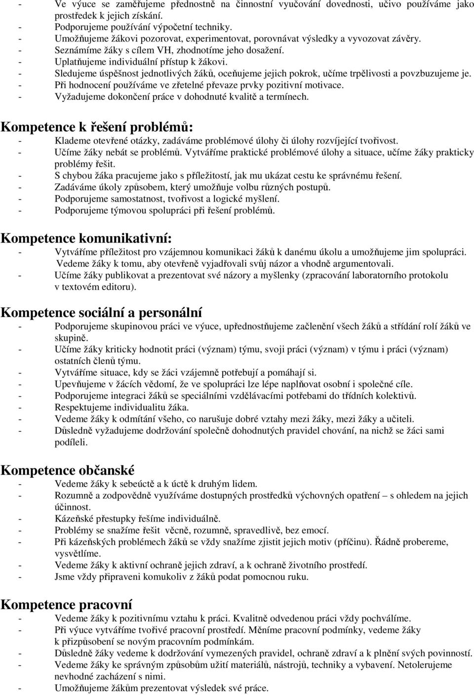 - Sledujeme úspěšnost jednotlivých žáků, oceňujeme jejich pokrok, učíme trpělivosti a povzbuzujeme je. - Při hodnocení používáme ve zřetelné převaze prvky pozitivní motivace.
