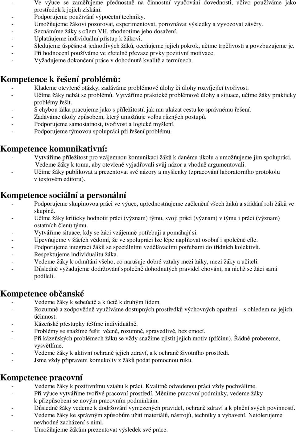 - Sledujeme úspěšnost jednotlivých žáků, oceňujeme jejich pokrok, učíme trpělivosti a povzbuzujeme je. - Při hodnocení používáme ve zřetelné převaze prvky pozitivní motivace.