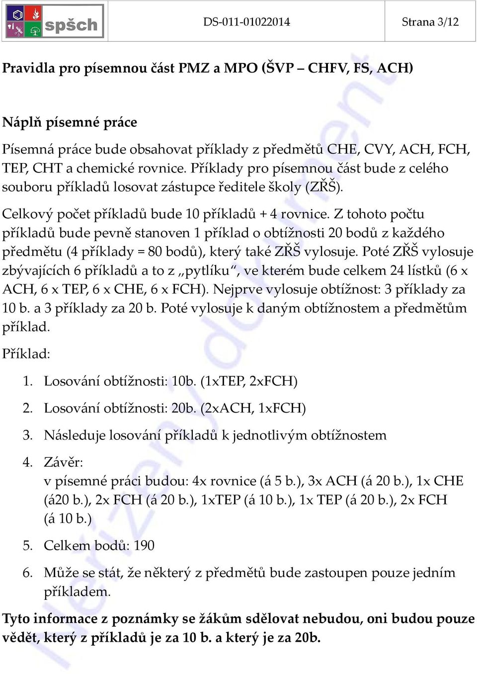 Z tohoto počtu příkladů bude pevně stanoven 1 příklad o obtížnosti 20 bodů z každého předmětu (4 příklady = 80 bodů), který také ZŘŠ vylosuje.