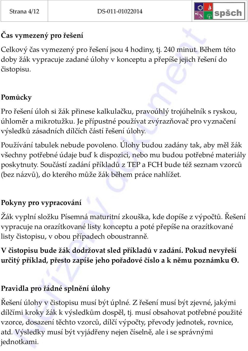 Je přípustné používat zvýrazňovač pro vyznačení výsledků zásadních dílčích částí řešení úlohy. Používání tabulek nebude povoleno.