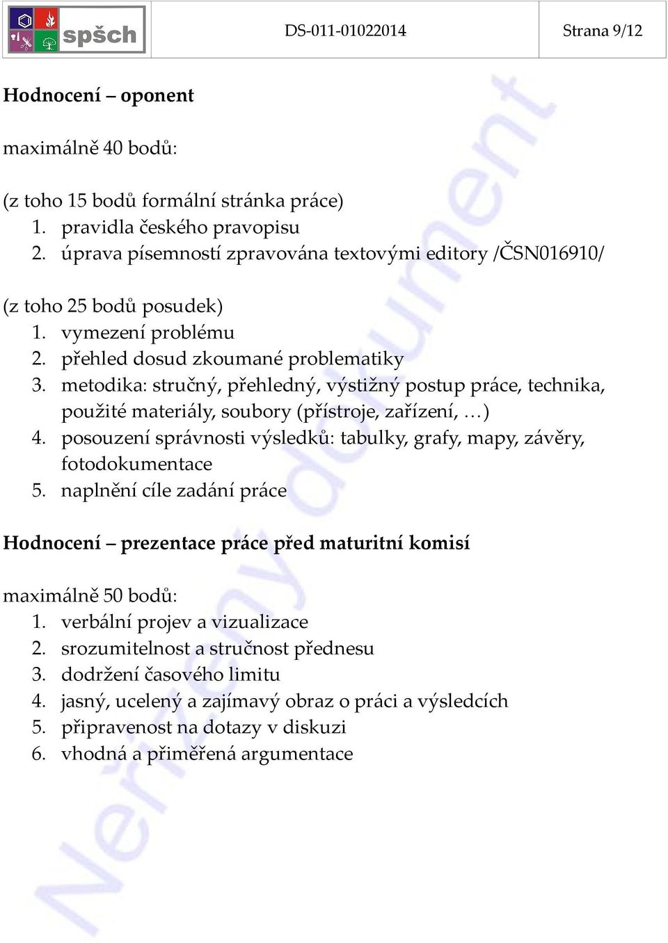 metodika: stručný, přehledný, výstižný postup práce, technika, použité materiály, soubory (přístroje, zařízení, ) 4. posouzení správnosti výsledků: tabulky, grafy, mapy, závěry, fotodokumentace 5.