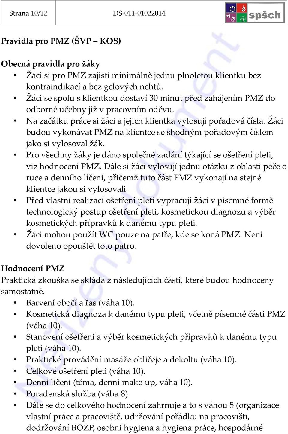 Žáci budou vykonávat PMZ na klientce se shodným pořadovým číslem jako si vylosoval žák. Pro všechny žáky je dáno společné zadání týkající se ošetření pleti, viz hodnocení PMZ.