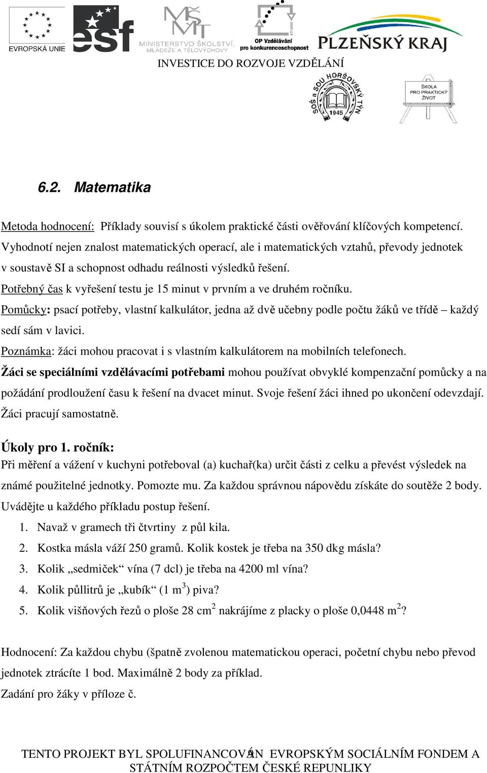 Potřebný čas k vyřešení testu je 15 minut v prvním a ve druhém ročníku. Pomůcky: psací potřeby, vlastní kalkulátor, jedna až dvě učebny podle počtu žáků ve třídě každý sedí sám v lavici.