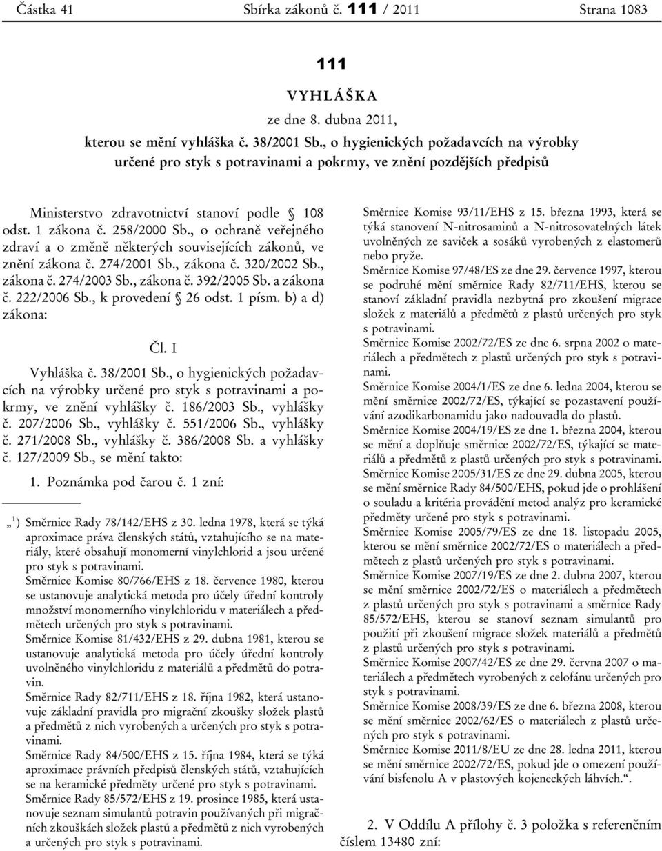 , o ochraně veřejného zdraví a o změně některých souvisejících zákonů, ve znění zákona č. 274/2001 Sb., zákona č. 320/2002 Sb., zákona č. 274/2003 Sb., zákona č. 392/2005 Sb. a zákona č. 222/2006 Sb.