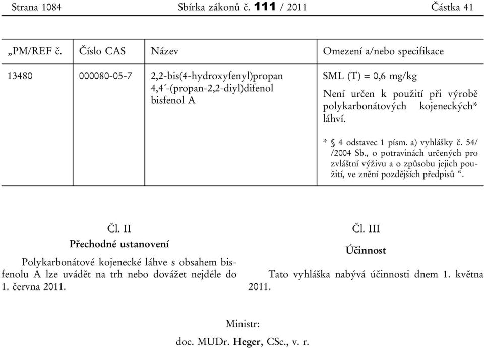 použití při výrobě polykarbonátových kojeneckých* láhví. * 4 odstavec 1 písm. a) vyhlášky č. 54/ /2004 Sb.