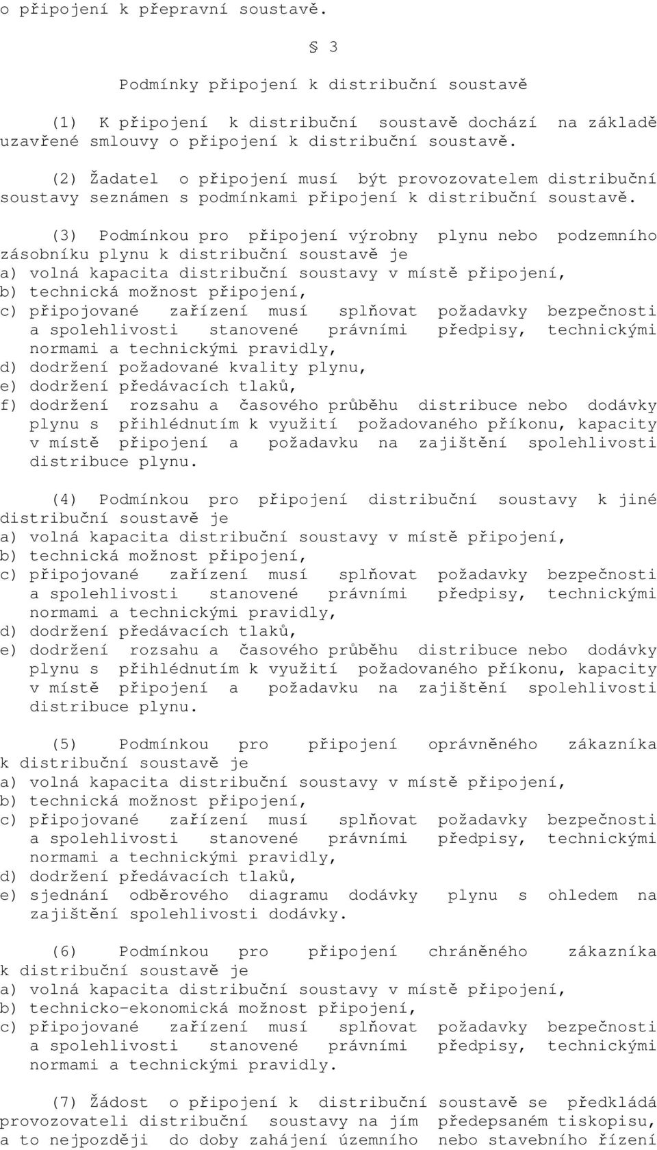 (3) Podmínkou pro připojení výrobny plynu nebo podzemního zásobníku plynu k distribuční soustavě je a) volná kapacita distribuční soustavy v místě připojení, d) dodržení požadované kvality plynu, e)