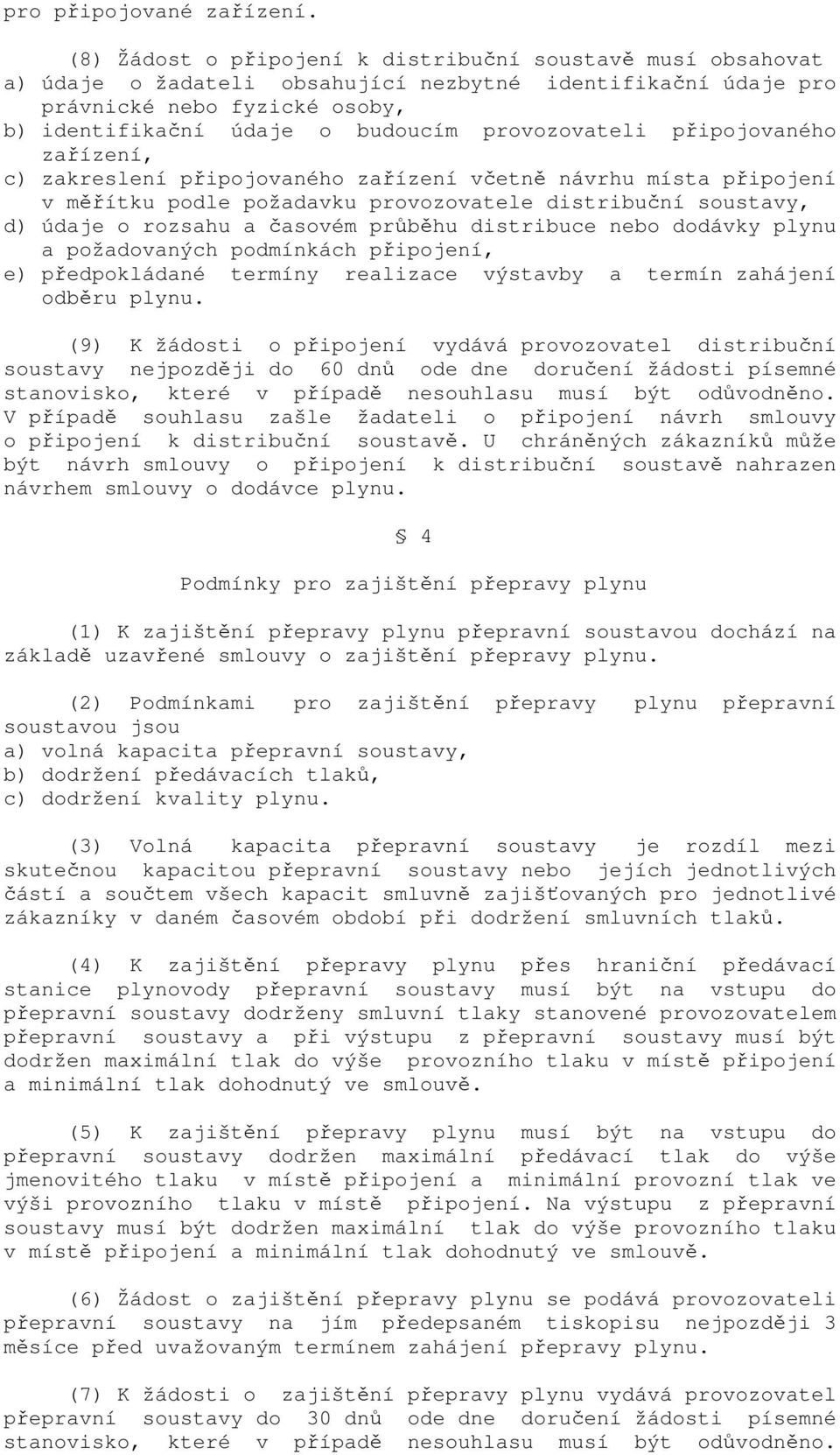 provozovateli připojovaného zařízení, c) zakreslení připojovaného zařízení včetně návrhu místa připojení v měřítku podle požadavku provozovatele distribuční soustavy, d) údaje o rozsahu a časovém