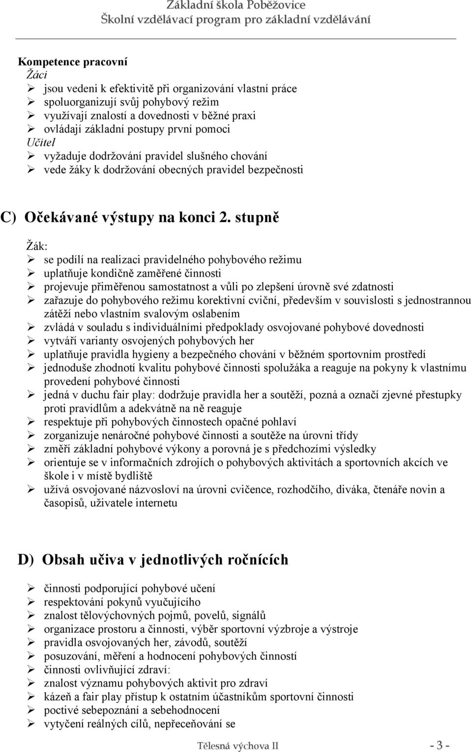 stupně Žák: se podílí na realizaci pravidelného pohybového režimu uplatňuje kondičně zaměřené činnosti projevuje přiměřenou samostatnost a vůli po zlepšení úrovně své zdatnosti zařazuje do pohybového