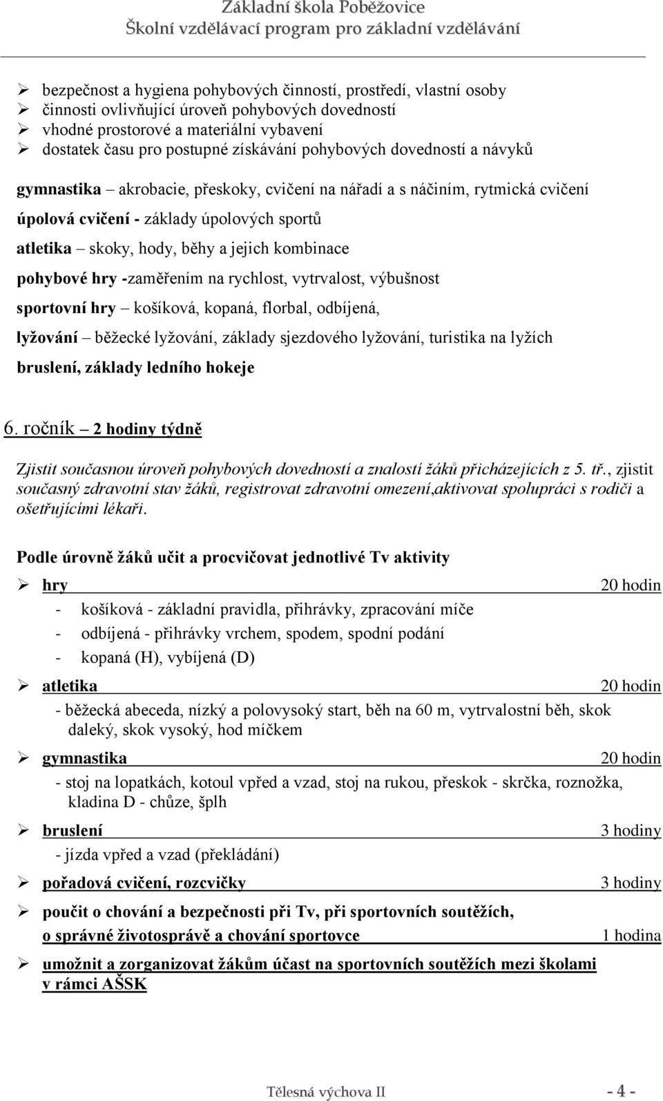 pohybové hry -zaměřením na rychlost, vytrvalost, výbušnost sportovní hry košíková, kopaná, florbal, odbíjená, lyžování běžecké lyžování, základy sjezdového lyžování, turistika na lyžích bruslení,