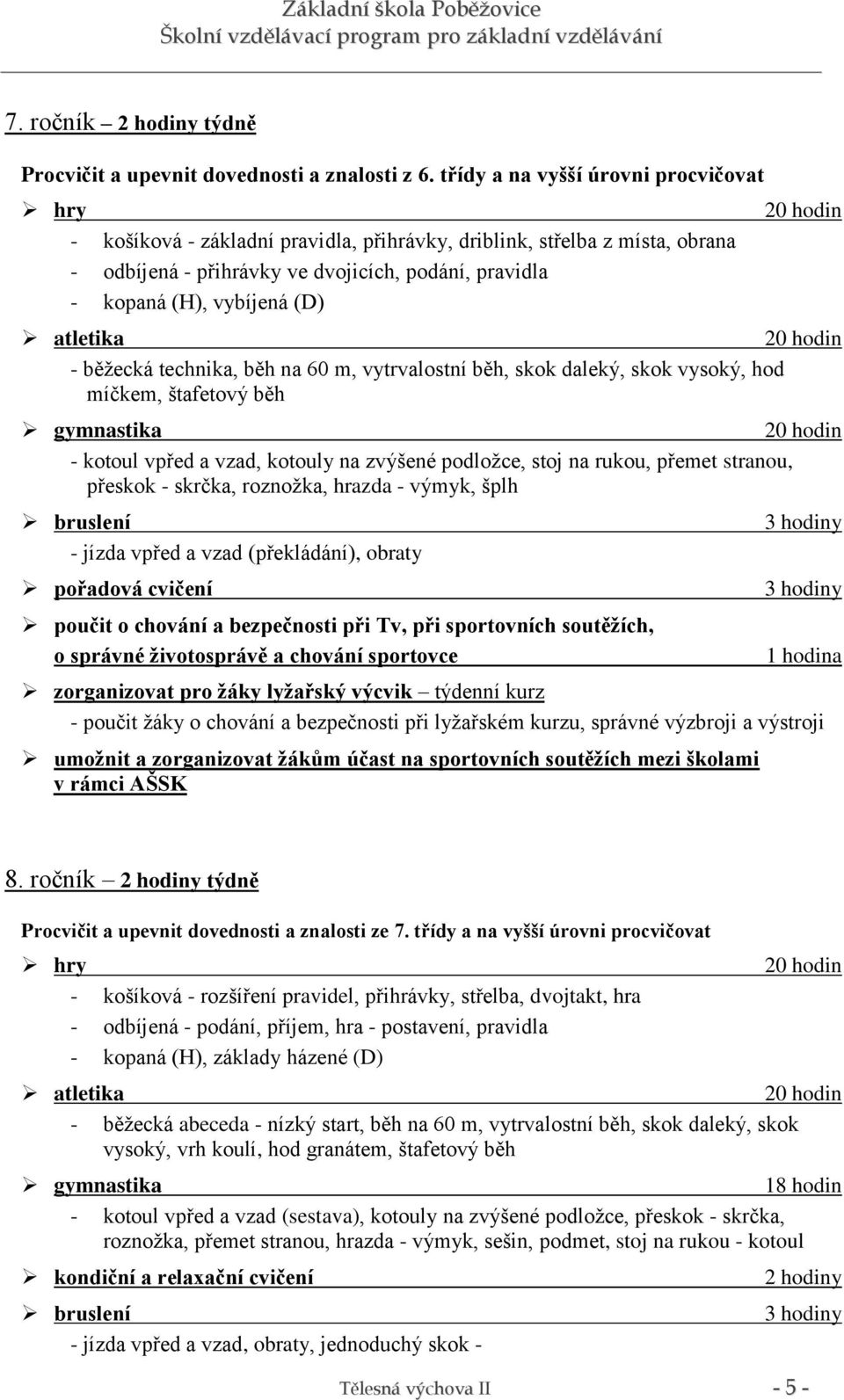 běžecká technika, běh na 60 m, vytrvalostní běh, skok daleký, skok vysoký, hod míčkem, štafetový běh - kotoul vpřed a vzad, kotouly na zvýšené podložce, stoj na rukou, přemet stranou, přeskok -