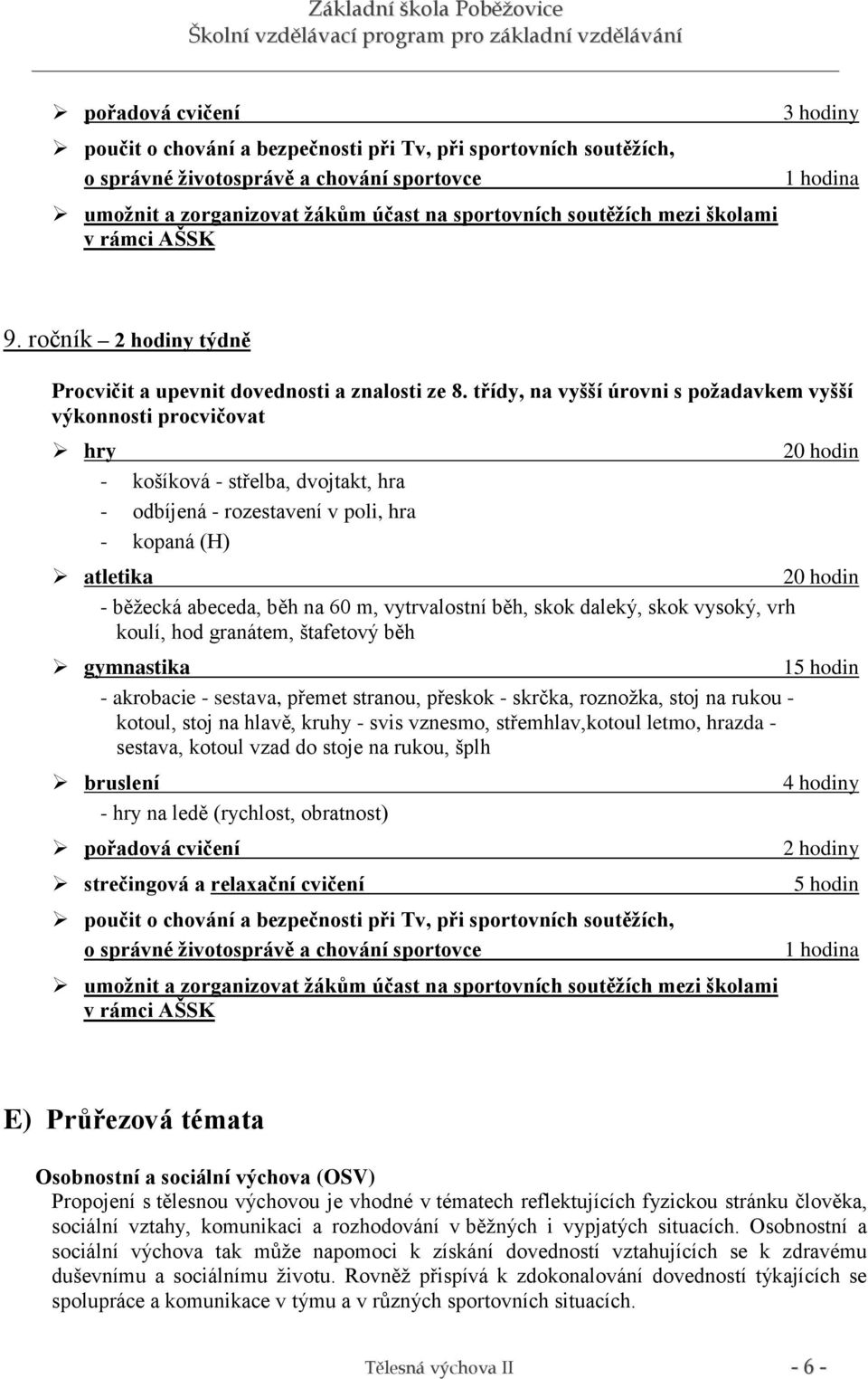 běh, skok daleký, skok vysoký, vrh koulí, hod granátem, štafetový běh 15 hodin - akrobacie - sestava, přemet stranou, přeskok - skrčka, roznožka, stoj na rukou - kotoul, stoj na hlavě, kruhy - svis