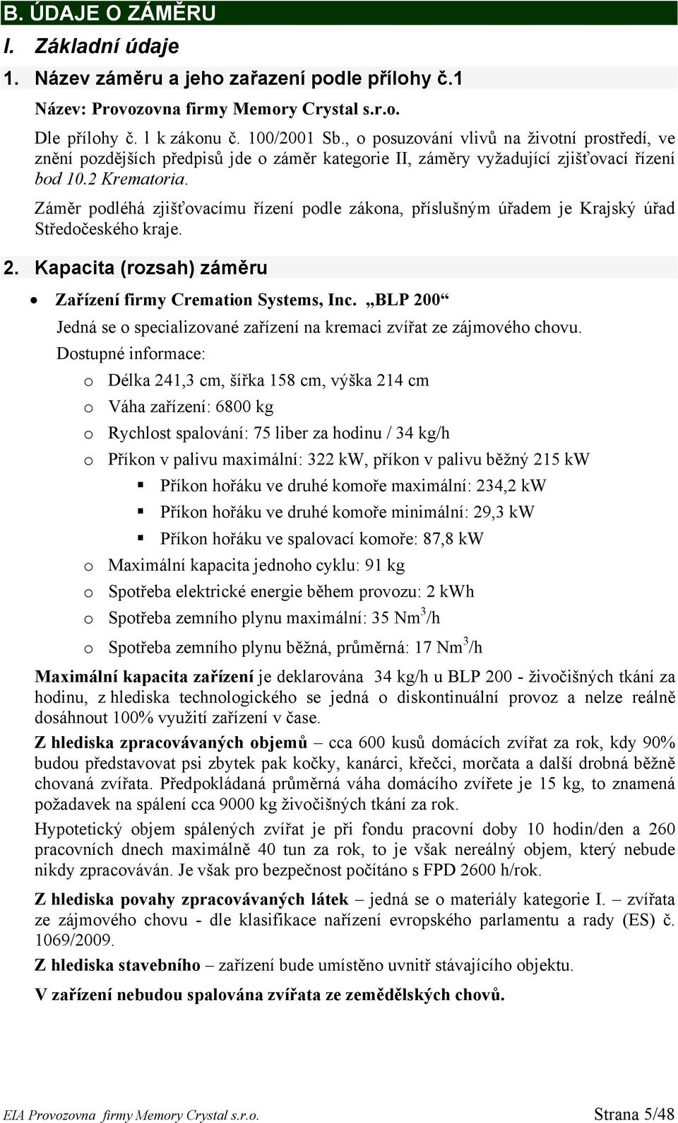 Záměr podléhá zjišťovacímu řízení podle zákona, příslušným úřadem je Krajský úřad Středočeského kraje. 2. Kapacita (rozsah) záměru Zařízení firmy Cremation Systems, Inc.