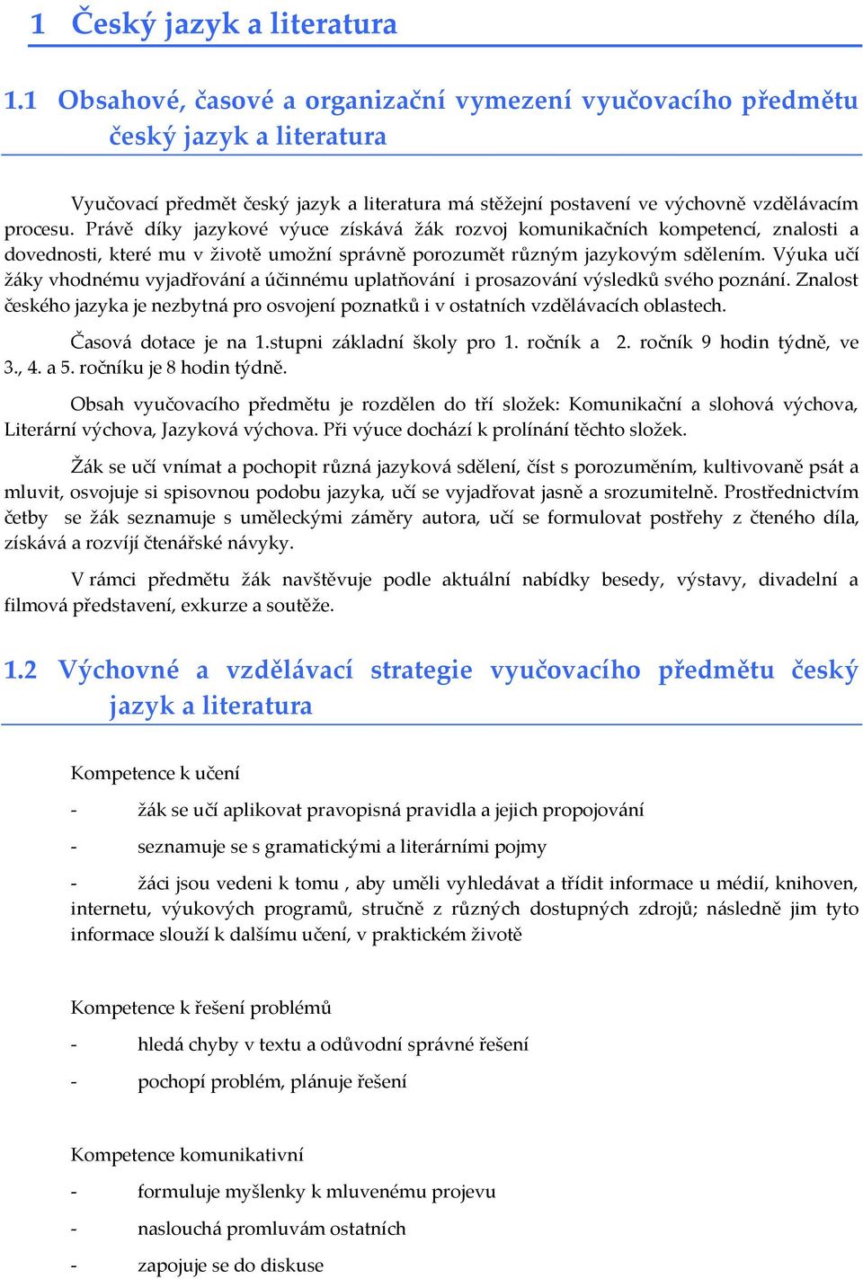 Výuka učí žáky vhodnému vyjadřování a účinnému uplatňování i prosazování výsledků svého poznání. Znalost českého jazyka je nezbytná pro osvojení poznatků i v ostatních vzdělávacích oblastech.