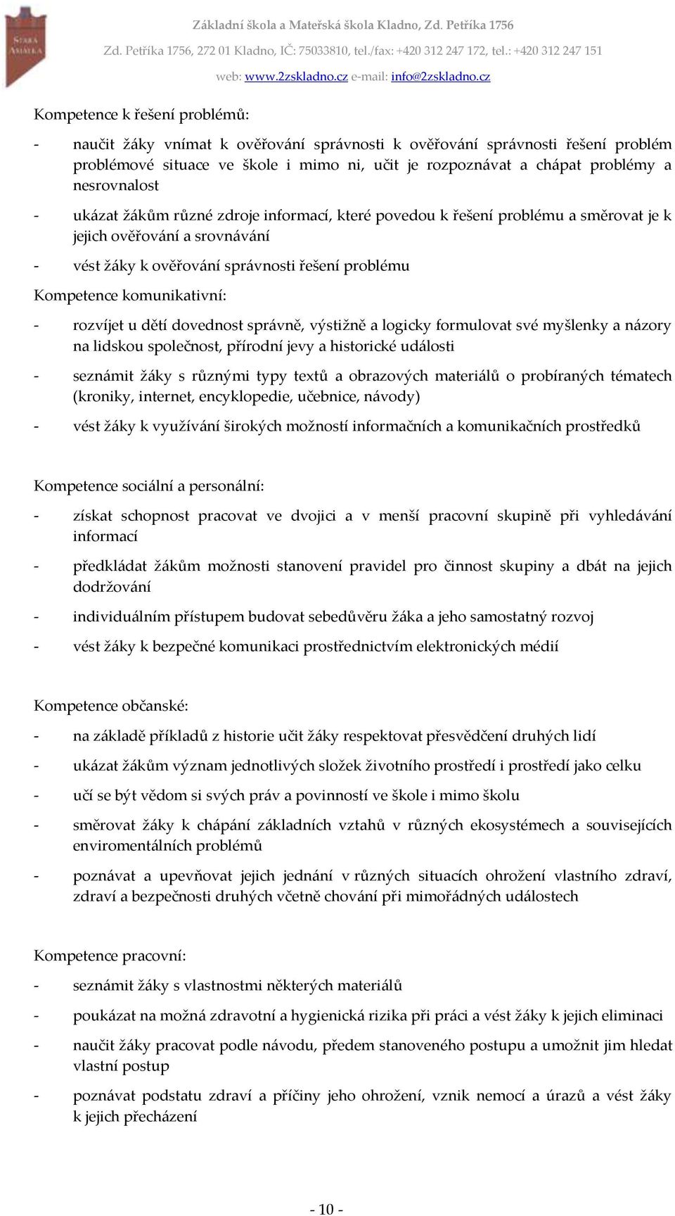 komunikativní: - rozvíjet u dětí dovednost správně, výstižně a logicky formulovat své myšlenky a názory na lidskou společnost, přírodní jevy a historické události - seznámit žáky s různými typy textů