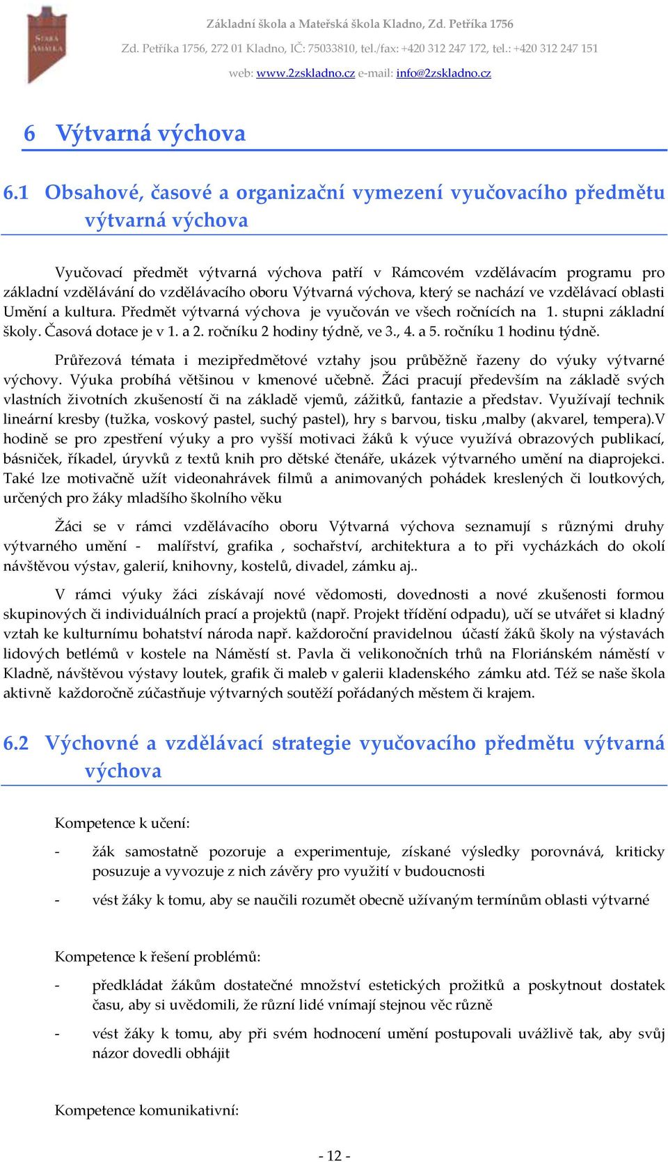 ročníku 2 hodiny týdně, ve 3., 4. a 5. ročníku 1 hodinu týdně. Průřezová témata i mezipředmětové vztahy jsou průběžně řazeny do výuky výtvarné výchovy. Výuka probíhá většinou v kmenové učebně.