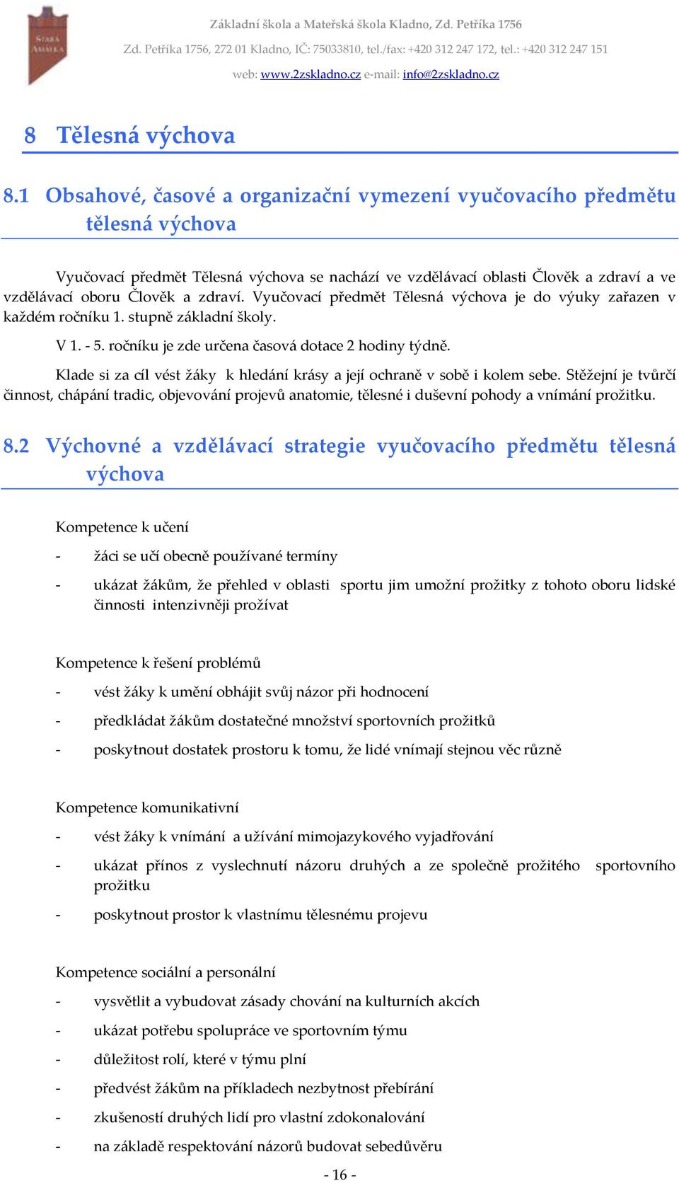 Klade si za cíl vést žáky k hledání krásy a její ochraně v sobě i kolem sebe. Stěžejní je tvůrčí činnost, chápání tradic, objevování projevů anatomie, tělesné i duševní pohody a vnímání prožitku. 8.