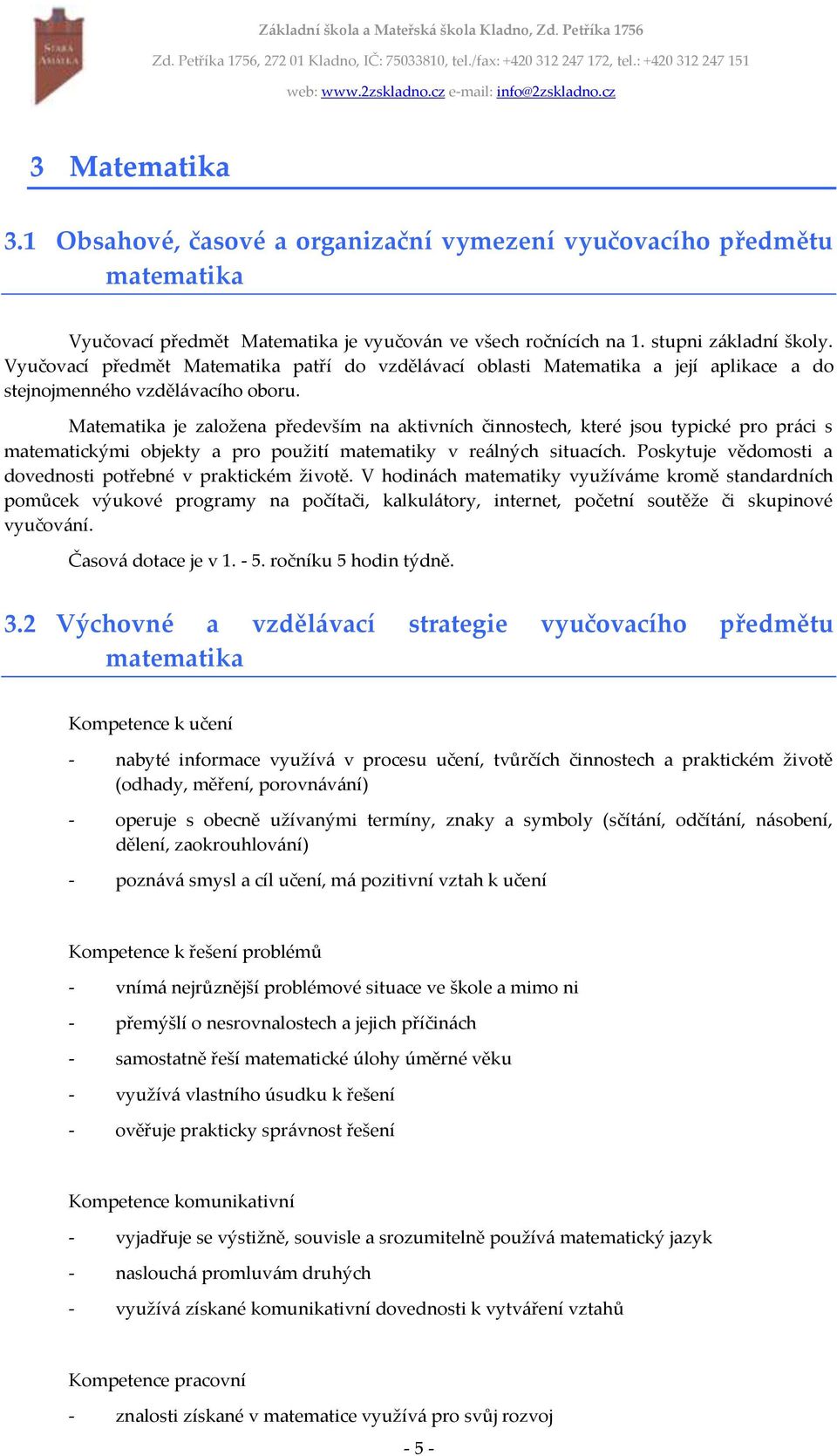 Matematika je založena především na aktivních činnostech, které jsou typické pro práci s matematickými objekty a pro použití matematiky v reálných situacích.