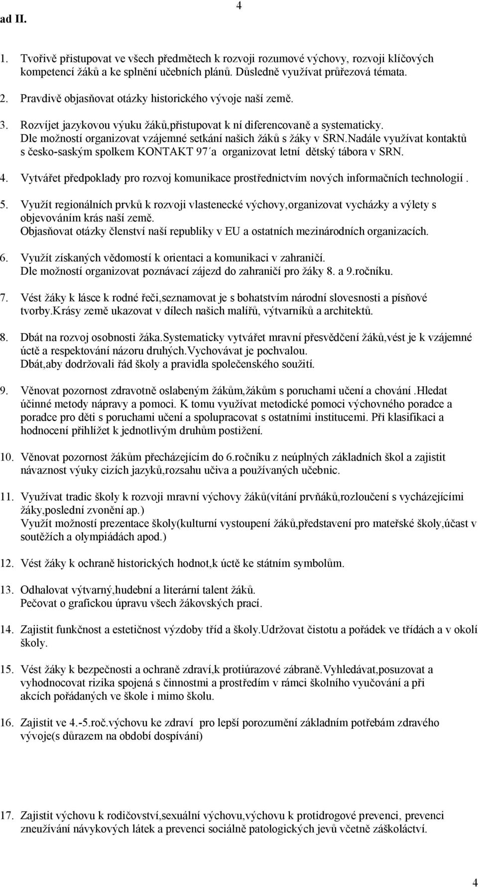 Dle možností organizovat vzájemné setkání našich žáků s žáky v SRN.Nadále využívat kontaktů s česko-saským spolkem KONTAKT 97 a organizovat letní dětský tábora v SRN. 4.