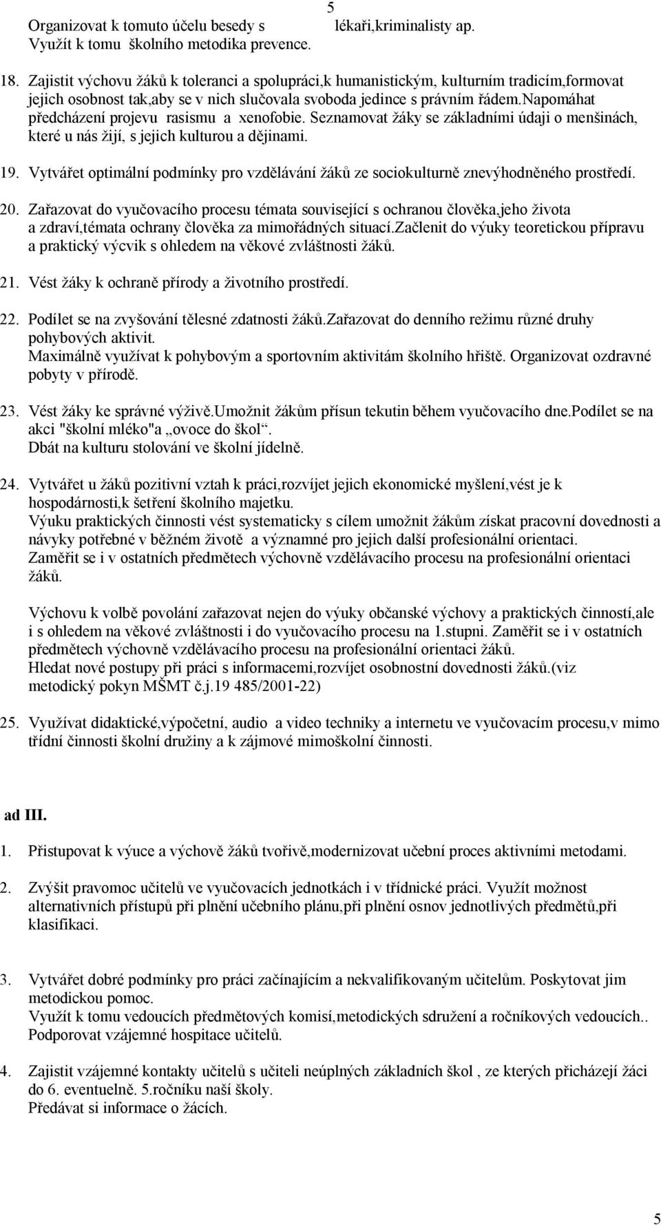 napomáhat předcházení projevu rasismu a xenofobie. Seznamovat žáky se základními údaji o menšinách, které u nás žijí, s jejich kulturou a dějinami. 19.