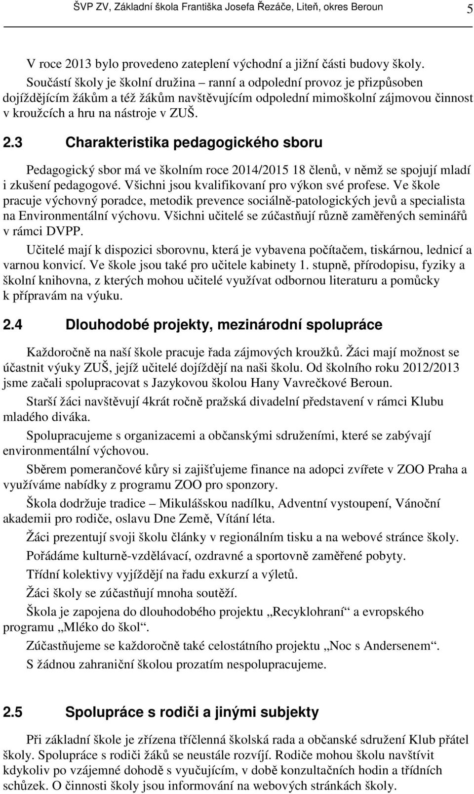 3 Charakteristika pedagogického sboru Pedagogický sbor má ve školním roce 2014/2015 18 členů, v němž se spojují mladí i zkušení pedagogové. Všichni jsou kvalifikovaní pro výkon své profese.