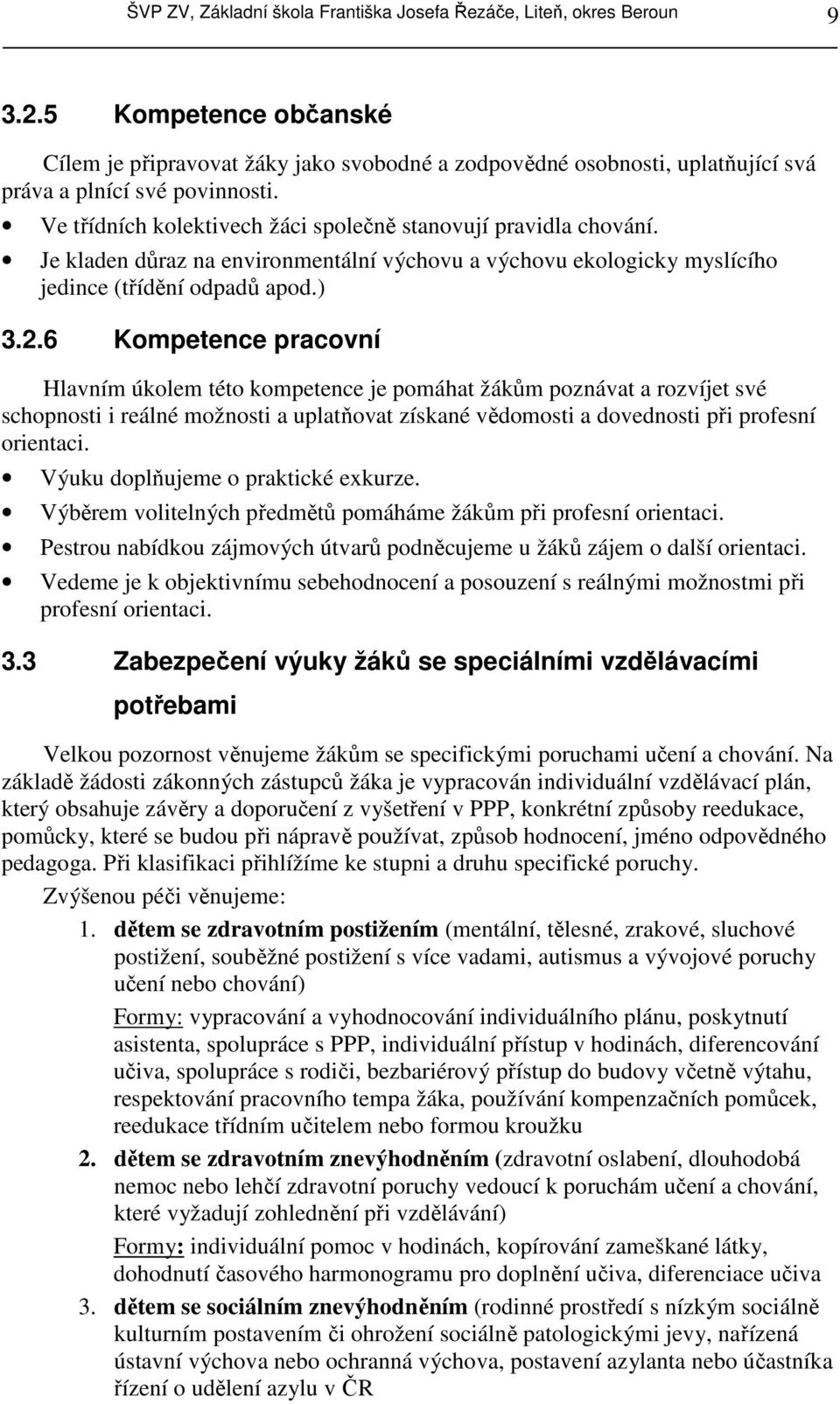 Je kladen důraz na environmentální výchovu a výchovu ekologicky myslícího jedince (třídění odpadů apod.) 3.2.