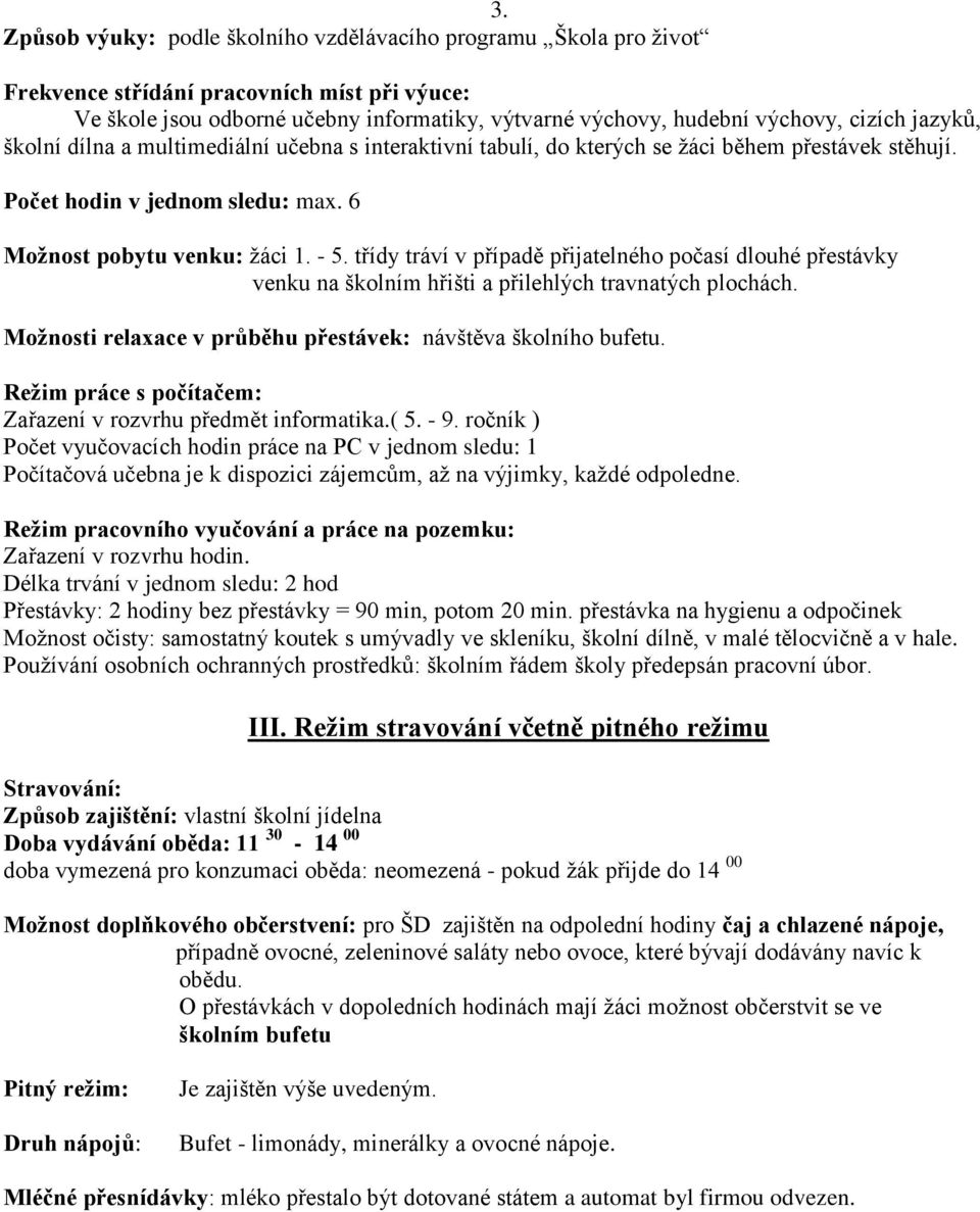 třídy tráví v případě přijatelného počasí dlouhé přestávky venku na školním hřišti a přilehlých travnatých plochách. Možnosti relaxace v průběhu přestávek: návštěva školního bufetu.