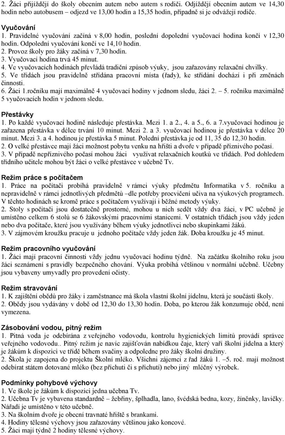 Vyučovací hodina trvá 45 minut. 4. Ve vyučovacích hodinách převládá tradiční způsob výuky, jsou zařazovány relaxační chvilky. 5.