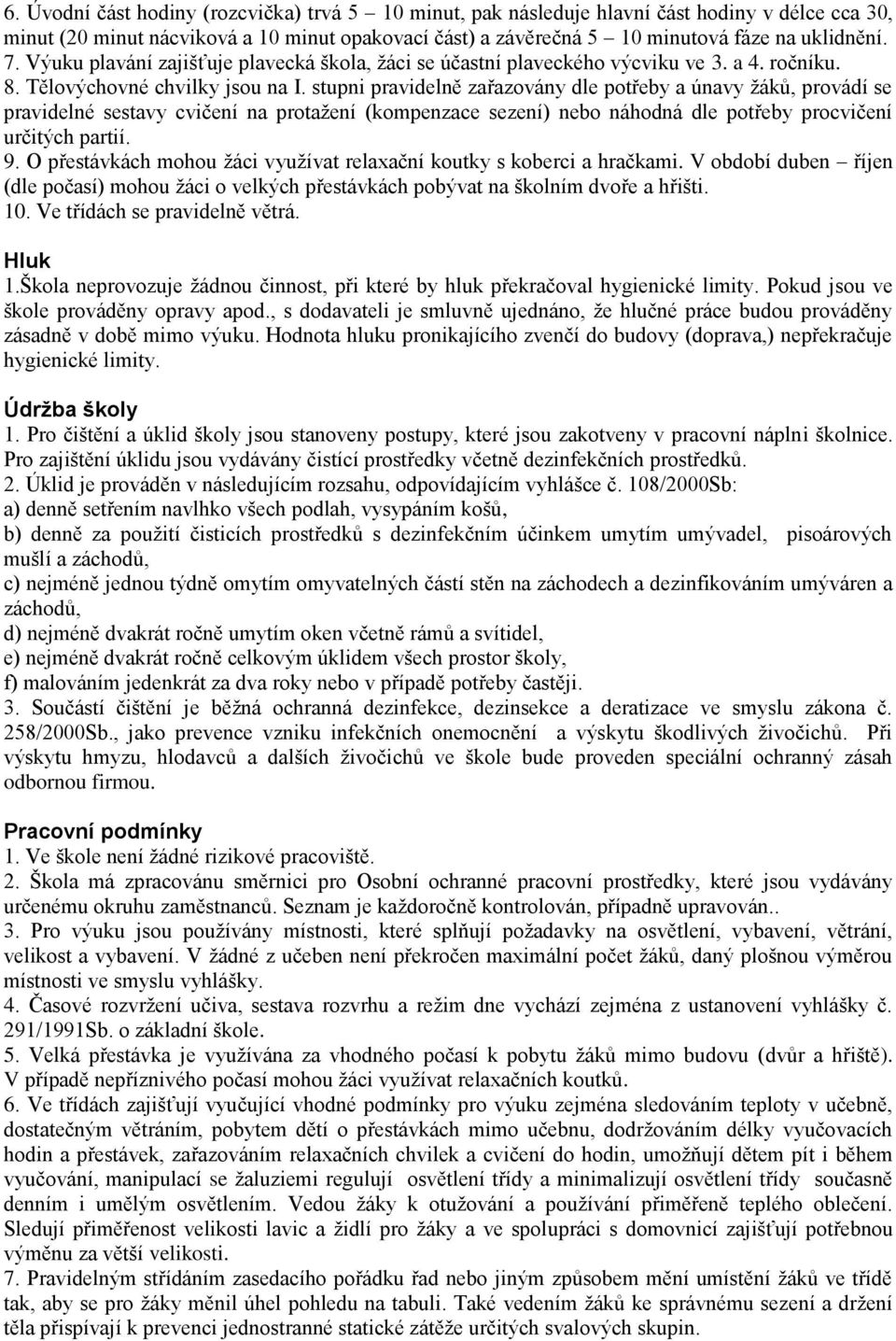 stupni pravidelně zařazovány dle potřeby a únavy žáků, provádí se pravidelné sestavy cvičení na protažení (kompenzace sezení) nebo náhodná dle potřeby procvičení určitých partií. 9.