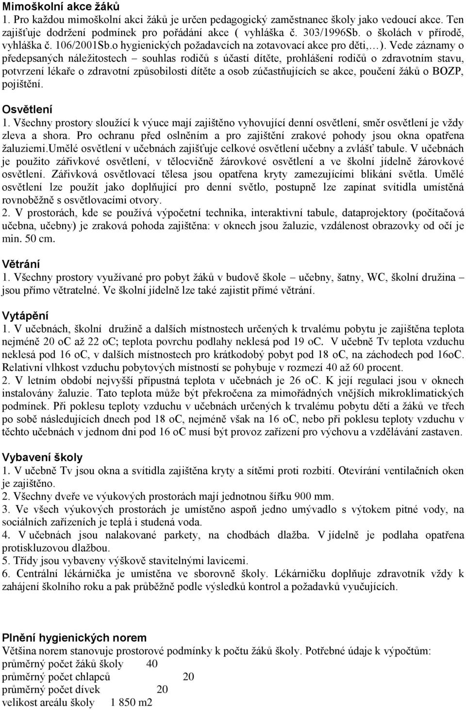Vede záznamy o předepsaných náležitostech souhlas rodičů s účastí dítěte, prohlášení rodičů o zdravotním stavu, potvrzení lékaře o zdravotní způsobilosti dítěte a osob zúčastňujících se akce, poučení