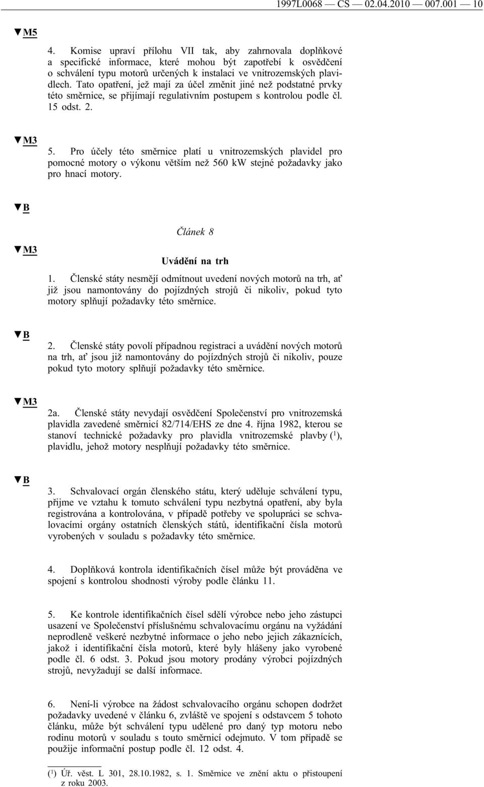 Tato opatření, jež mají za účel změnit jiné než podstatné prvky této směrnice, se přijímají regulativním postupem s kontrolou podle čl. 15 odst. 2. 5.