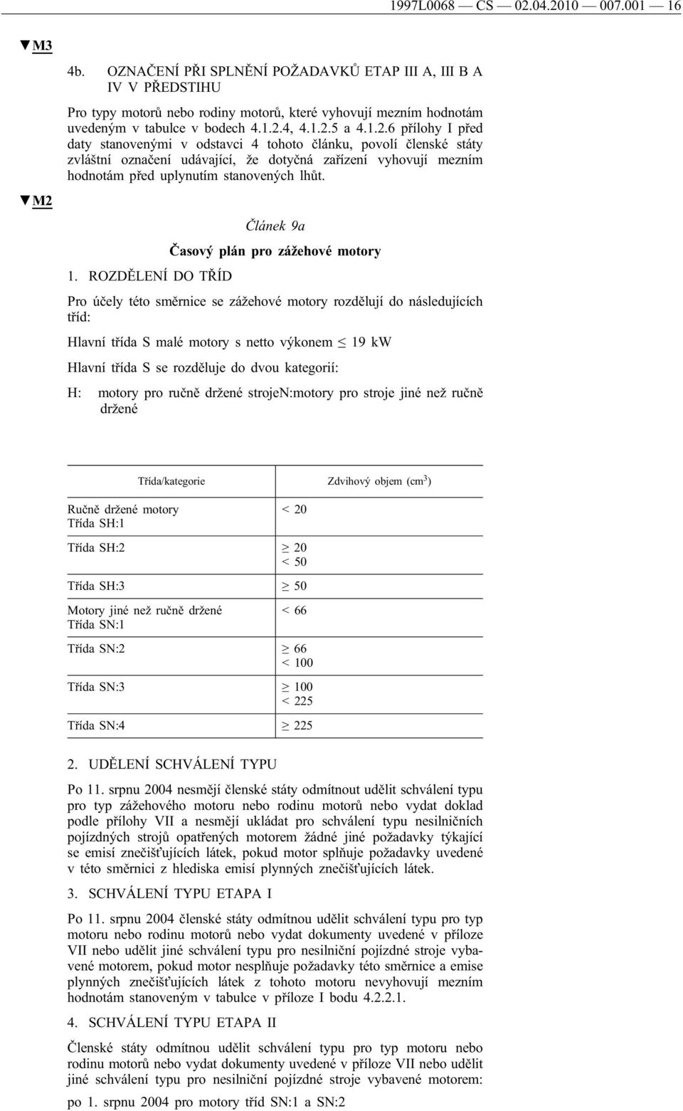 4, 4.1.2.5 a 4.1.2.6 přílohy I před daty stanovenými v odstavci 4 tohoto článku, povolí členské státy zvláštní označení udávající, že dotyčná zařízení vyhovují mezním hodnotám před uplynutím stanovených lhůt.