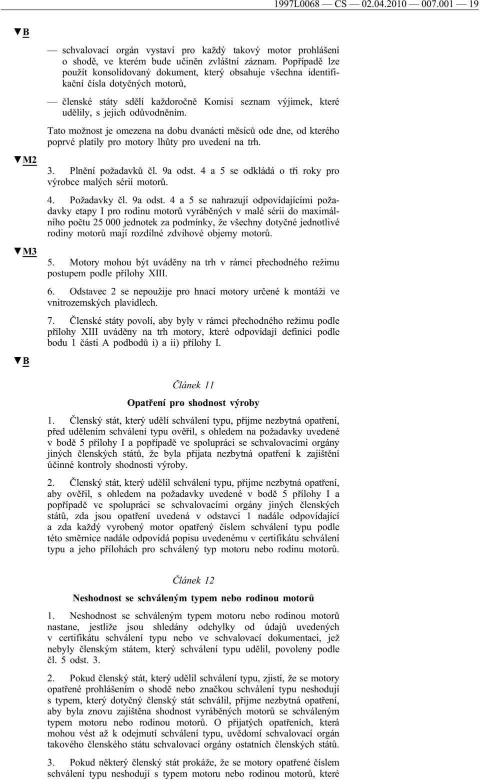 Tato možnost je omezena na dobu dvanácti měsíců ode dne, od kterého poprvé platily pro motory lhůty pro uvedení na trh. 3. Plnění požadavků čl. 9a odst.