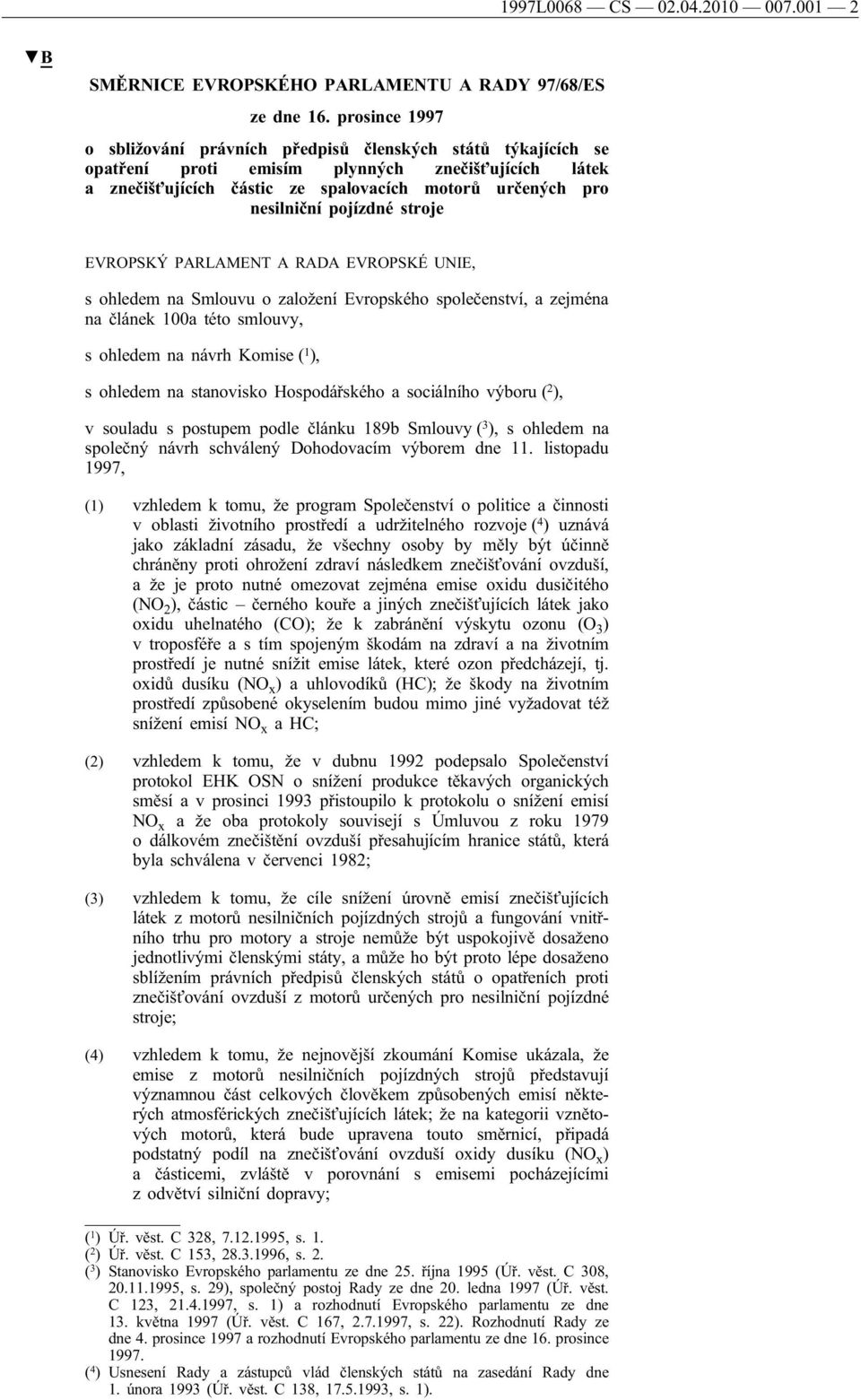 pojízdné stroje EVROPSKÝ PARLAMENT A RADA EVROPSKÉ UNIE, s ohledem na Smlouvu o založení Evropského společenství, a zejména na článek 100a této smlouvy, s ohledem na návrh Komise ( 1 ), s ohledem na