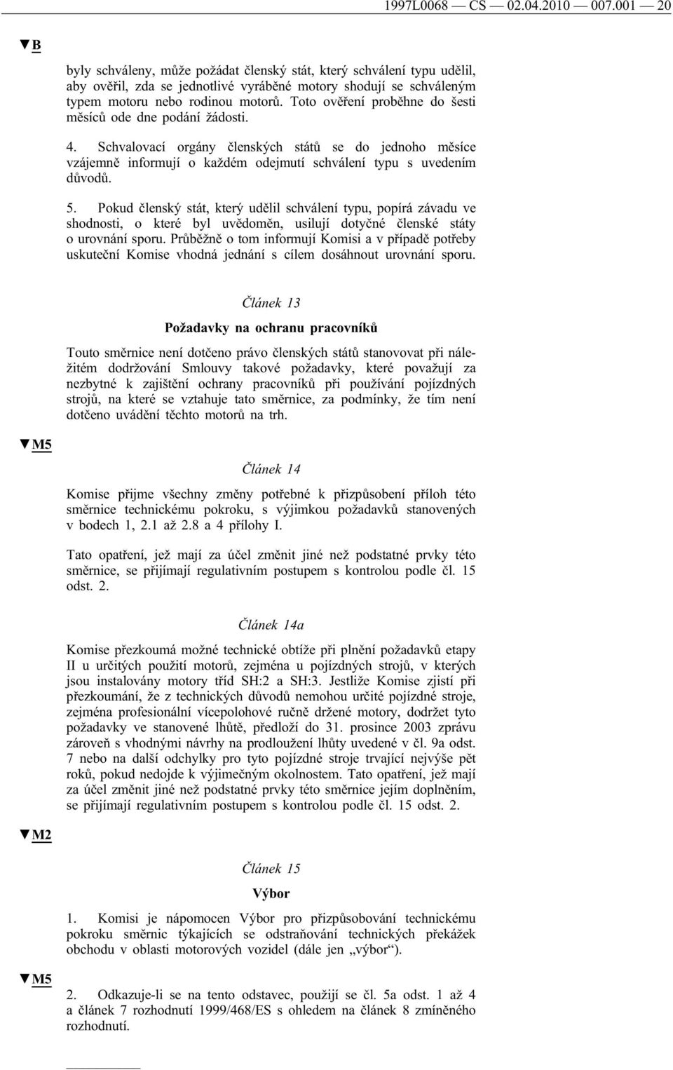 Toto ověření proběhne do šesti měsíců ode dne podání žádosti. 4. Schvalovací orgány členských států se do jednoho měsíce vzájemně informují o každém odejmutí schválení typu s uvedením důvodů. 5.