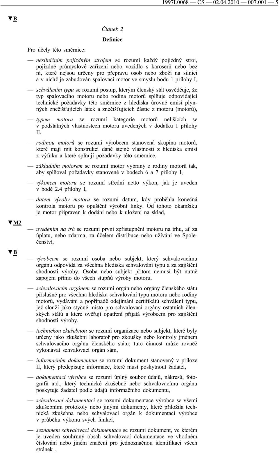 určeny pro přepravu osob nebo zboží na silnici a v nichž je zabudován spalovací motor ve smyslu bodu 1 přílohy I, schválením typu se rozumí postup, kterým členský stát osvědčuje, že typ spalovacího