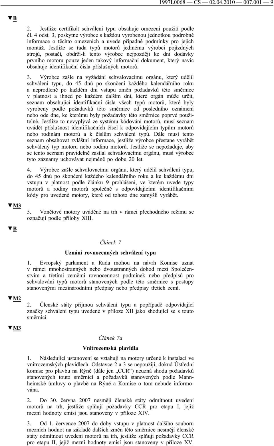 Jestliže se řada typů motorů jedinému výrobci pojízdných strojů, postačí, obdrží-li tento výrobce nejpozději ke dni dodávky prvního motoru pouze jeden takový informační dokument, který navíc obsahuje