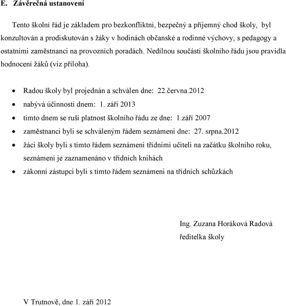 2012 nabývá účinnosti dnem: 1. září 2013 tímto dnem se ruší platnost školního řádu ze dne: 1.září 2007 zaměstnanci byli se schváleným řádem seznámeni dne: 27. srpna.