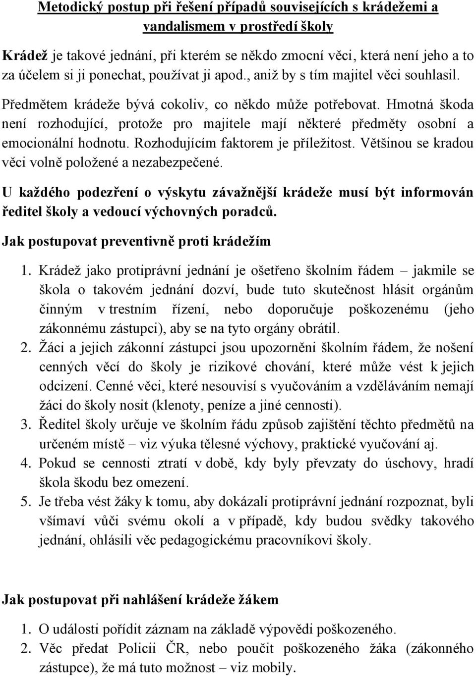 Hmotná škoda není rozhodující, protože pro majitele mají některé předměty osobní a emocionální hodnotu. Rozhodujícím faktorem je příležitost. Většinou se kradou věci volně položené a nezabezpečené.