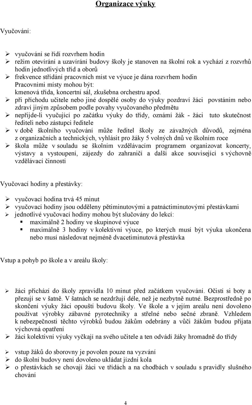 při příchodu učitele nebo jiné dospělé osoby do výuky pozdraví žáci povstáním nebo zdraví jiným způsobem podle povahy vyučovaného předmětu nepřijde-li vyučující po začátku výuky do třídy, oznámí žák