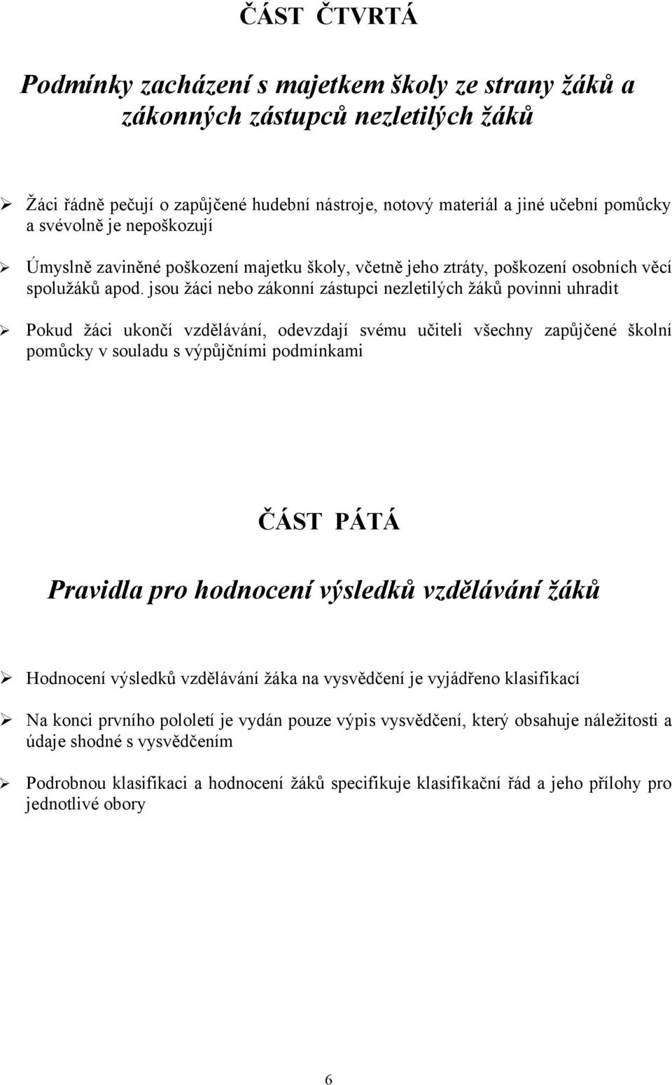 jsou žáci nebo zákonní zástupci nezletilých žáků povinni uhradit Pokud žáci ukončí vzdělávání, odevzdají svému učiteli všechny zapůjčené školní pomůcky v souladu s výpůjčními podmínkami ČÁST PÁTÁ