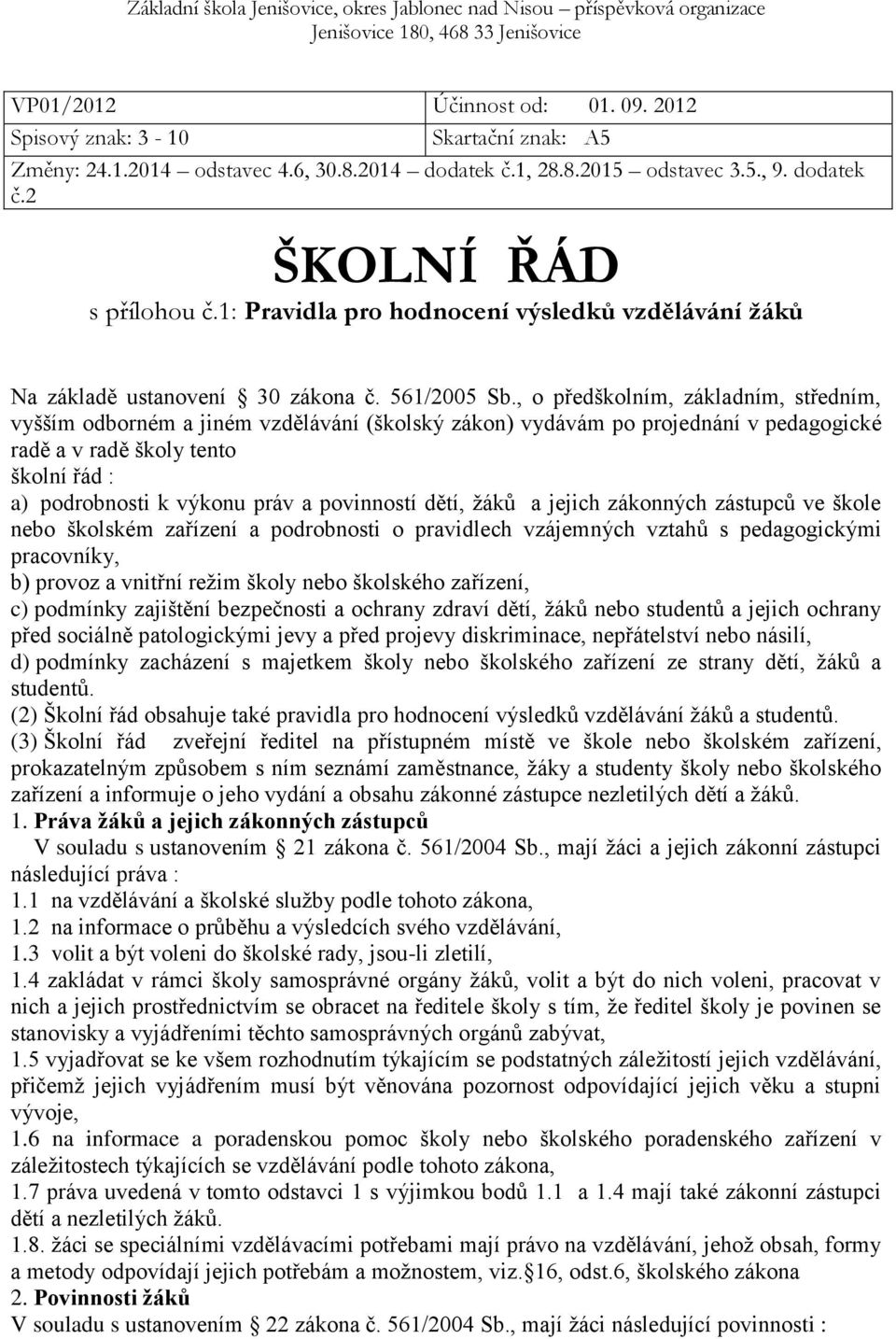 , o předškolním, základním, středním, vyšším odborném a jiném vzdělávání (školský zákon) vydávám po projednání v pedagogické radě a v radě školy tento školní řád : a) podrobnosti k výkonu práv a