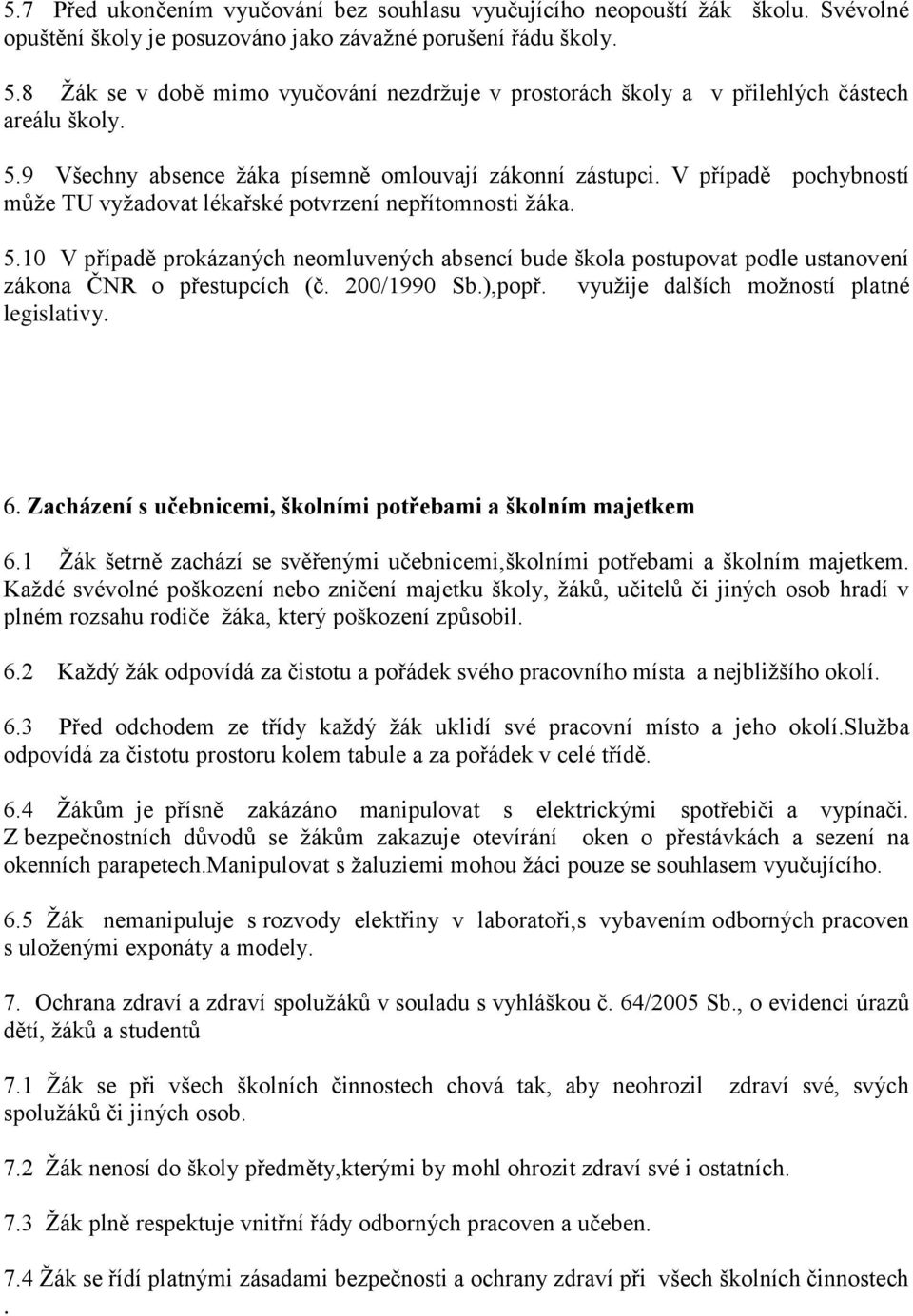 V případě pochybností můţe TU vyţadovat lékařské potvrzení nepřítomnosti ţáka. 5.10 V případě prokázaných neomluvených absencí bude škola postupovat podle ustanovení zákona ČNR o přestupcích (č.