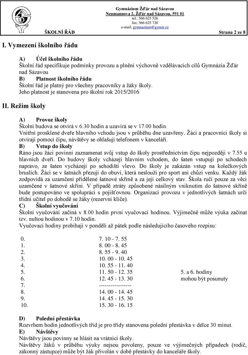 Režim školy A) Provoz školy Školní budova se otvírá v 6.30 hodin a uzavírá se v 17.00 hodin. Vnitřní prosklené dveře hlavního vchodu jsou v průběhu dne uzavřeny.