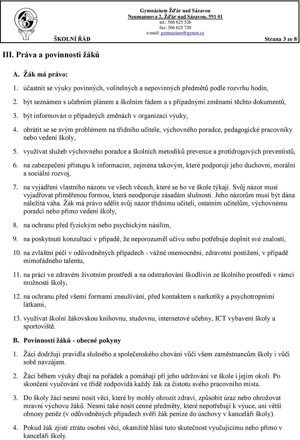obrátit se se svým problémem na třídního učitele, výchovného poradce, pedagogické pracovníky nebo vedení školy, 5.