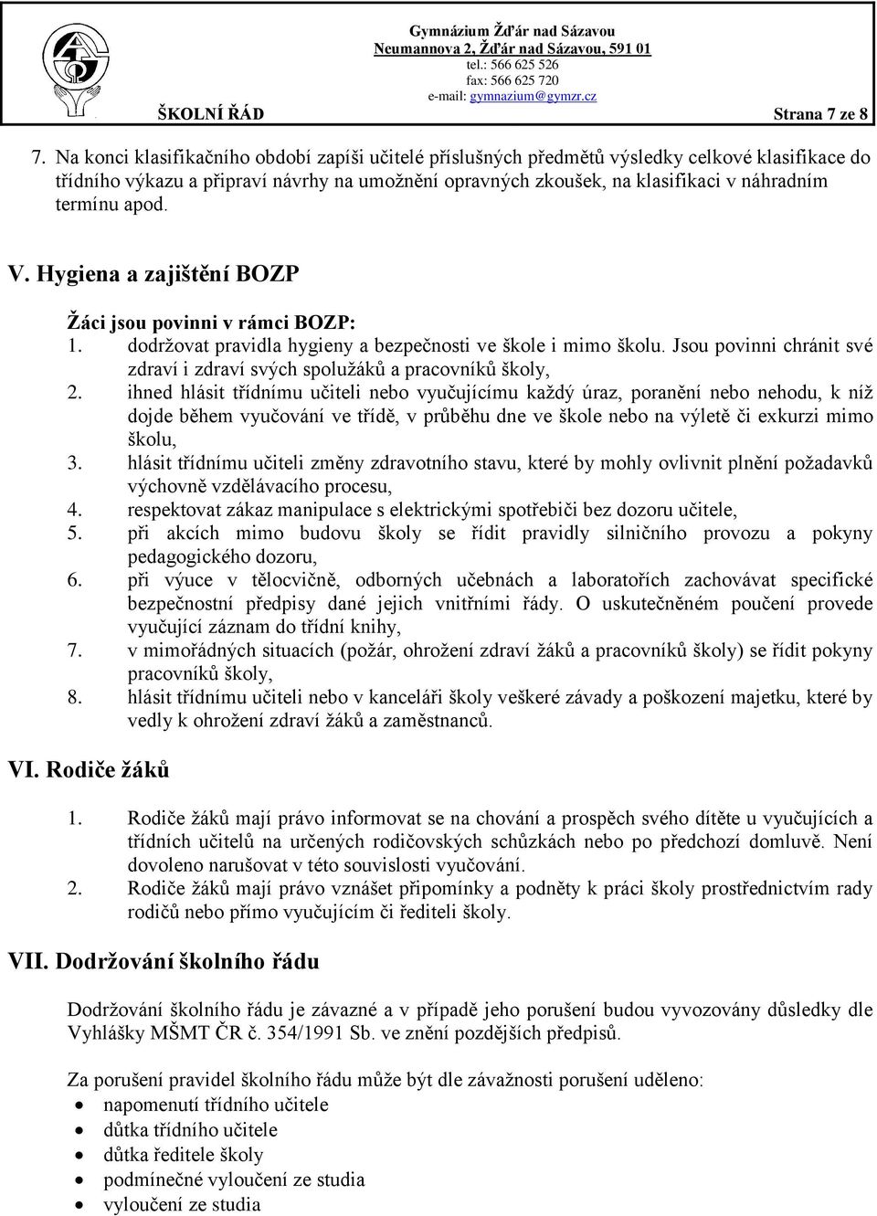 apod. V. Hygiena a zajištění BOZP Žáci jsou povinni v rámci BOZP: 1. dodržovat pravidla hygieny a bezpečnosti ve škole i mimo školu.