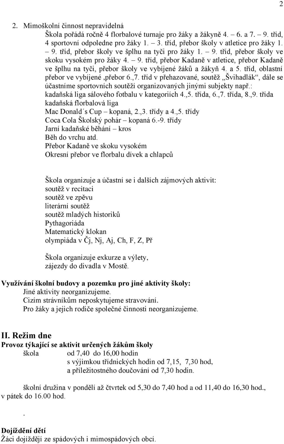 tříd, oblastní přebor ve vybíjené,přebor 6.,7. tříd v přehazované, soutěž Švihadlák, dále se účastníme sportovních soutěží organizovaných jinými subjekty např.