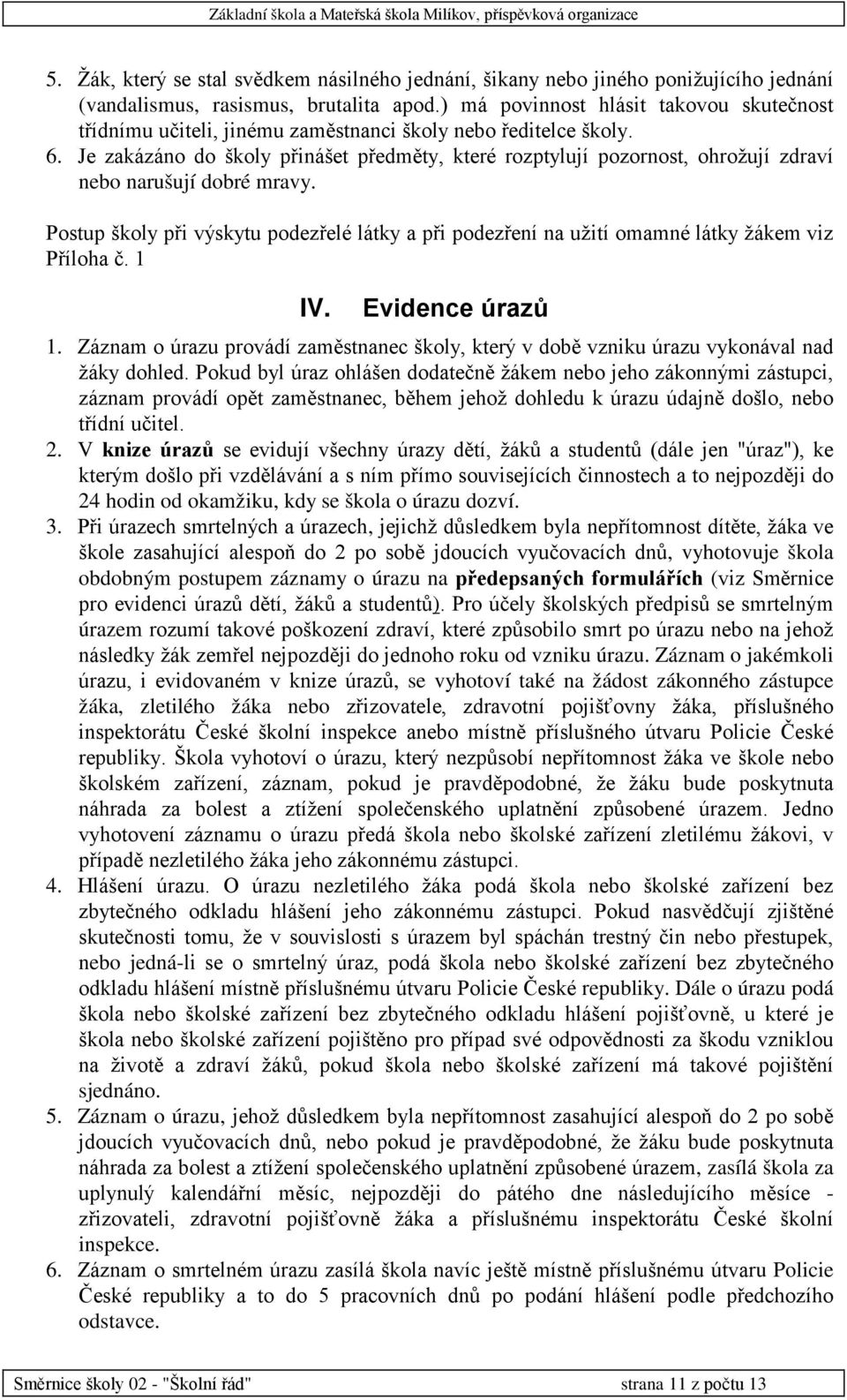 Je zakázáno do školy přinášet předměty, které rozptylují pozornost, ohrožují zdraví nebo narušují dobré mravy.