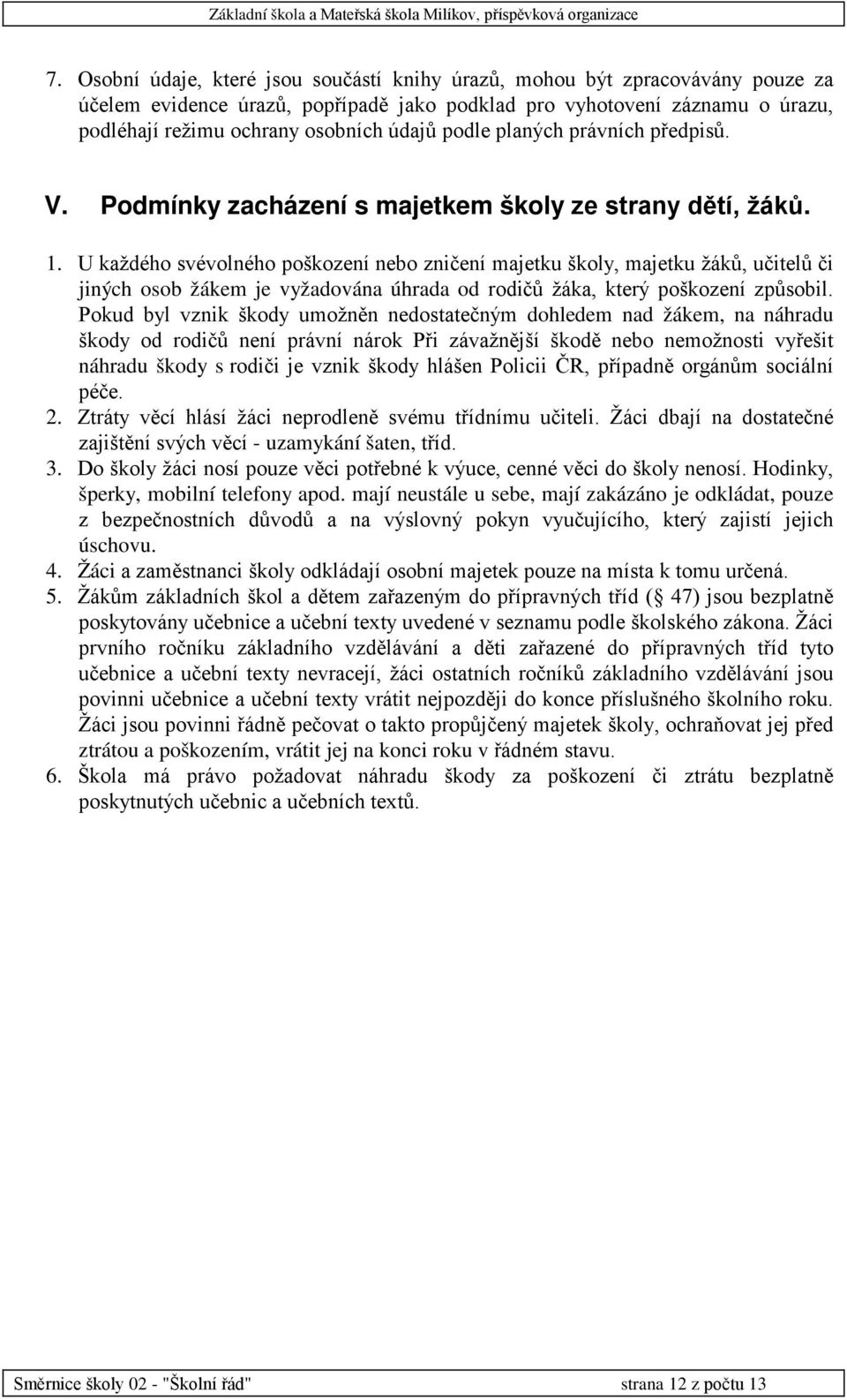 U každého svévolného poškození nebo zničení majetku školy, majetku žáků, učitelů či jiných osob žákem je vyžadována úhrada od rodičů žáka, který poškození způsobil.