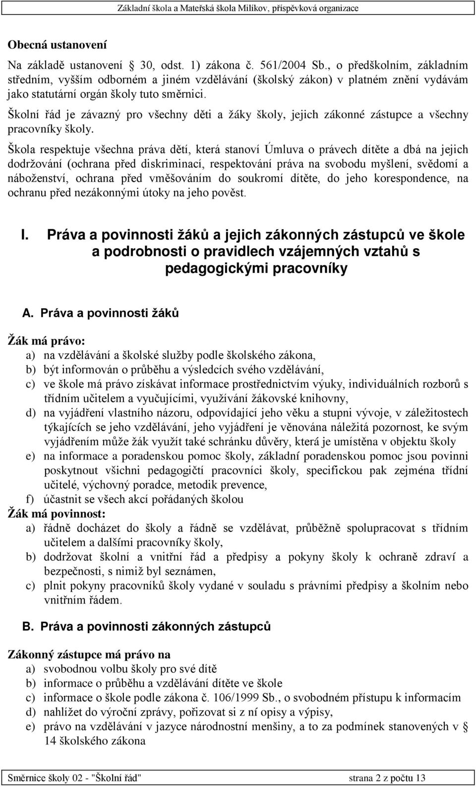 Školní řád je závazný pro všechny děti a žáky školy, jejich zákonné zástupce a všechny pracovníky školy.