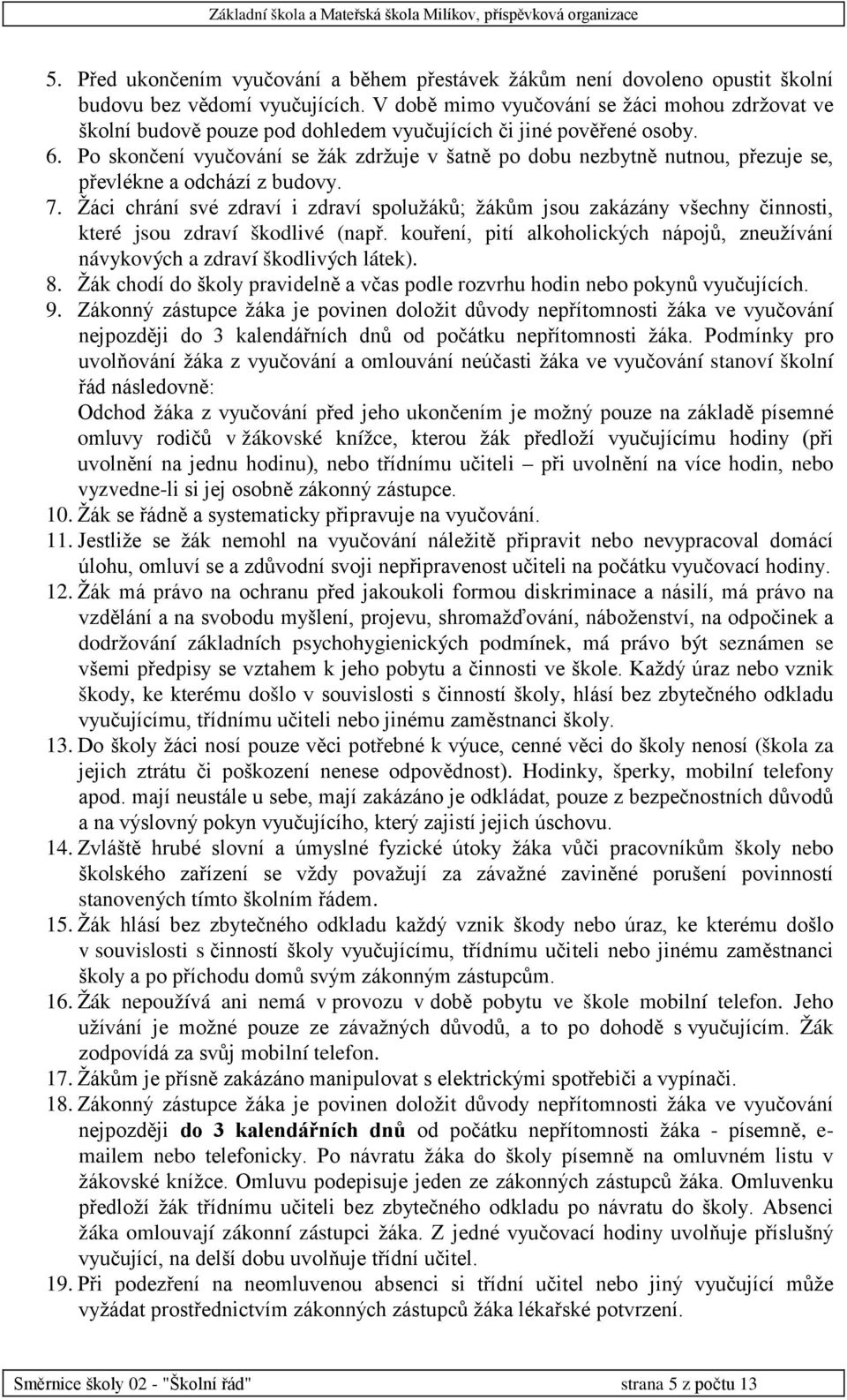 Po skončení vyučování se žák zdržuje v šatně po dobu nezbytně nutnou, přezuje se, převlékne a odchází z budovy. 7.